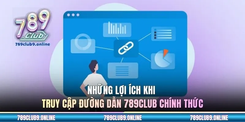 Những lợi ích khi truy cập đường dẫn 789CLUB chính thức